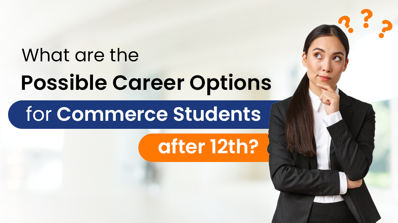 Read more about the article What are the possible career options for Commerce students after the 12th?